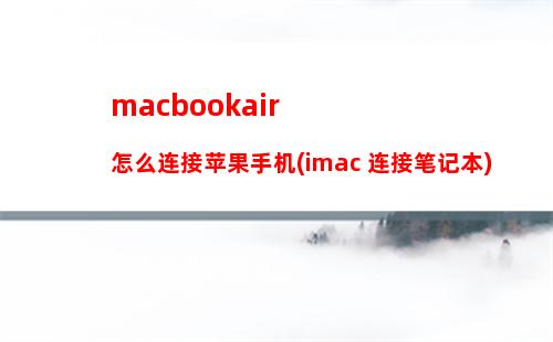 macbookair怎么连接苹果手机(imac 连接笔记本)